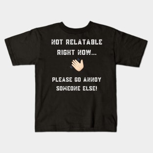 NOT RELATABLE RIGHT NOW... Sarcastic design for darker backgrounds Kids T-Shirt